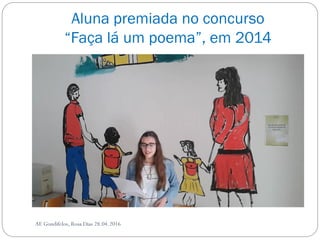 Aluna premiada no concurso
“Faça lá um poema”, em 2014
AE Gondifelos, Rosa Dias 28.04.2016
 