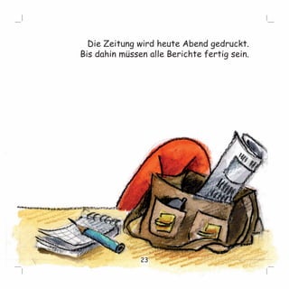 Die Zeitung wird heute Abend gedruckt. 
Bis dahin müssen alle Berichte fertig sein. 
23 
 