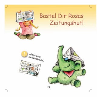 Bastel Dir Rosas 
Zeitungshut! 
29 
Nimm eine 
Zeitungsseite. 
 