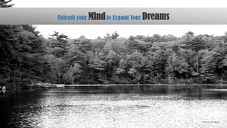 Unleash your Mindto Expand Your Dreams
Photo	by	Luis	M.	Rosado	
 