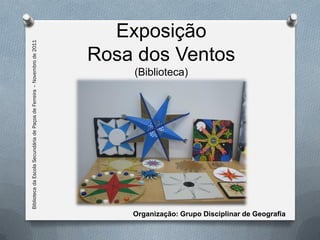 Biblioteca da Escola Secundária de Paços de Ferreira – Novembro de 2011     Exposição
                                                                          Rosa dos Ventos
                                                                              (Biblioteca)




                                                                              Organização: Grupo Disciplinar de Geografia
 