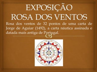 Rosa dos ventos de 32 pontos de uma carta de
Jorge de Aguiar (1492), a carta náutica assinada e
datada mais antiga de Portugal.
 