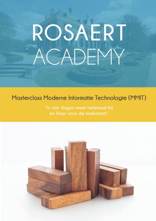 ROSAERT
ACADEMY
Masterclass Moderne Informatie Technologie (MMIT)
‘In vier dagen weer helemaal bij
en klaar voor de toekomst!’
 