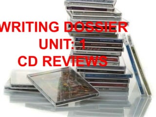 WRITING DOSSIER
UNIT: 1
CD REVIEWS
 