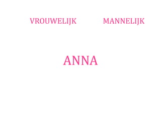 VROUWELIJK    MANNELIJK




       ANNA
 