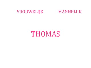 VROUWELIJK   MANNELIJK




     THOMAS
 