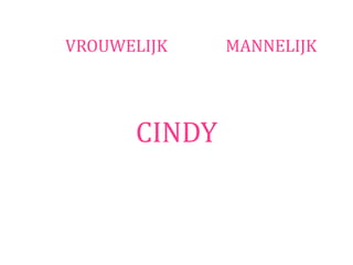 VROUWELIJK    MANNELIJK




      CINDY
 