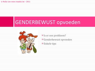 © RoSa vzw www.rosadoc.be - 2011




               GENDERBEWUST opvoeden

                                      Is er een probleem?
                                      Genderbewust opvoeden
                                      Enkele tips
 
