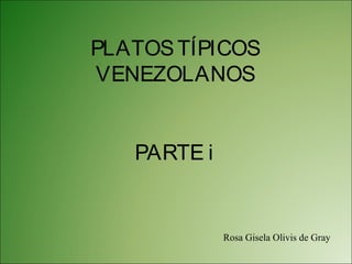 PLATOSTÍPICOS
VENEZOLANOS
PARTE i
Rosa Gisela Olivis de Gray
 