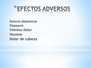 *
Dolores Abdominal
Dispepsia
Vómitos Dolor
Nauseas
Dolor de cabeza
 