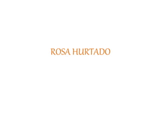 ROSA HURTADO
 