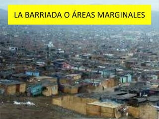 LA BARRIADA O ÁREAS MARGINALES 
 