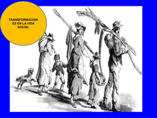 TRANSFORMACION 
ES EN LA VIDA 
SOCIAL 
 