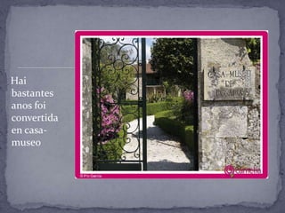 Hai
bastantes
anos foi
convertida
en casa-
museo
 