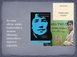 As súas
obras están
traducidas a
moitos
idiomas,
entre eles o
ruso e o
xaponés.
 
