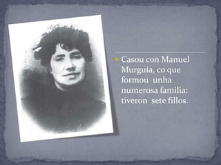  Casou con Manuel
 Murguía, co que
 formou unha
 numerosa familia:
 tiveron sete fillos.
 