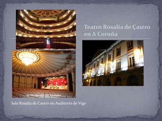 Teatro Rosalia de Çastro
                                         en A Coruña




Sala Rosalía de Castro no Auditorio de Vigo
 
