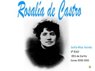 Sofía Ríos Varela
3º ESO
IES de Curtis
Curso 2010-2011
 