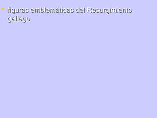  figuras emblemáticas del Resurgimiento
  gallego
 