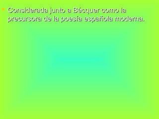  Considerada junto a Bécquer como la
  precursora de la poesía española moderna.
 