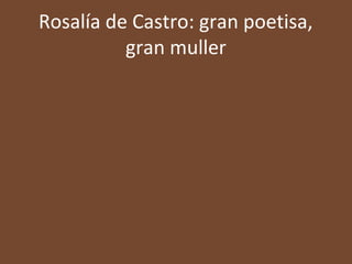 Rosalía de Castro: gran poetisa,
gran muller

 
