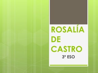 ROSALÍA
DE
CASTRO
3º ESO

 