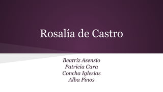 Rosalía de Castro
Beatriz Asensio
Patricia Cara
Concha Iglesias
Alba Pinos
 
