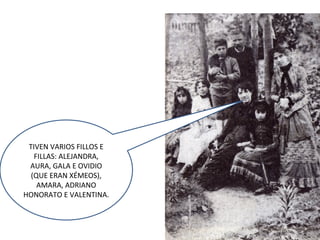 TIVEN VARIOS FILLOS E
FILLAS: ALEJANDRA,
AURA, GALA E OVIDIO
(QUE ERAN XÉMEOS),
AMARA, ADRIANO
HONORATO E VALENTINA.
 