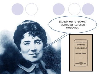 ESCRIBÍN MOITO POEMAS.
MOITOS DESTES FORON
MUSICADOS.
 