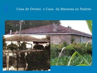 Casa de Ortoño e Casa da Matanza en Padrón
Casa da Matanza
 