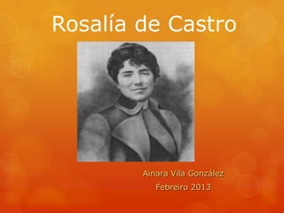 Rosalía de Castro




        Ainara Vila González
           Febreiro 2013
 