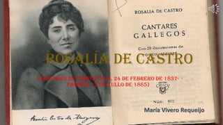 Rosalía de Castro
(Santiago de Compostela, 24 de febrero de 1837-
         Padrón, 15 de xullo de 1885)



                                   María Vivero Requeijo
 