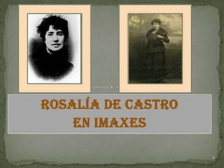 Rosalía de castro
    En imaxes

                    1
 