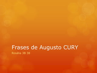 Frases de Augusto CURY
Rosália 3B 38
 