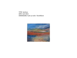 TITRE  bonheurDATE  Avril 2011DIMENSIONS  huile sur toile  73cmX92cm
