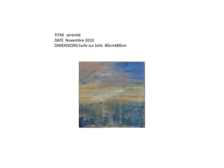 TITRE  sérénitéDATE  Novembre 2010DIMENSIONS huile sur toile  80cmX80cm
