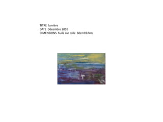 TITRE  lumièreDATE  Décembre 2010DIMENSIONS  huile sur toile  60cmX92cm