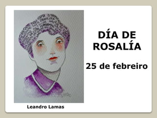 DÍA DE
ROSALÍA
25 de febreiro
Leandro Lamas
 