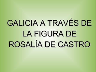 GALICIA A TRAVÉS DE LA FIGURA DE ROSALÍA DE CASTRO 