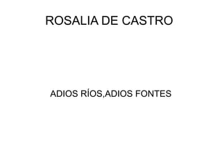ROSALIA DE CASTRO
ADIOS RÍOS,ADIOS FONTES
 