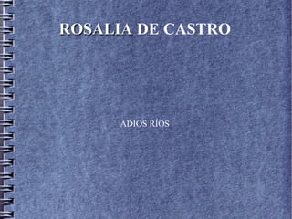 ROSALIAROSALIA DE CASTRO
ADIOS RÍOS
 