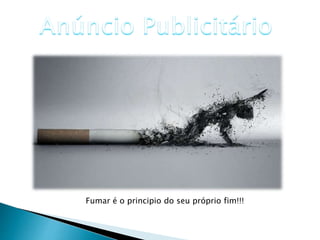 Fumar é o principio do seu próprio fim!!!
 