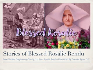Stories of Blessed Rosalie Rendu
from Notable Daughters of Charity (2): Sister Rosalie Rendu (1786-1856) By Frances Ryan, D.C.
 
