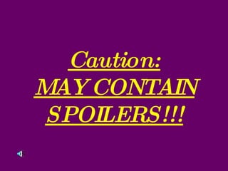Caution: MAY CONTAIN SPOILERS!!! 