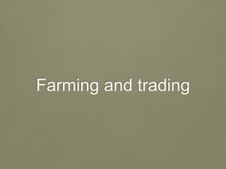 Farming and trading
 