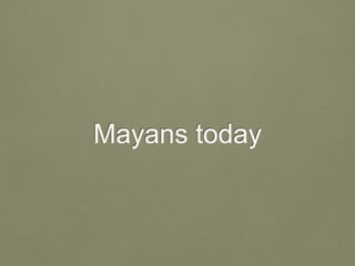 Mayans today
 