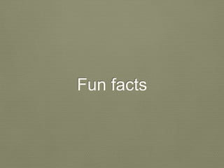 Fun facts
 