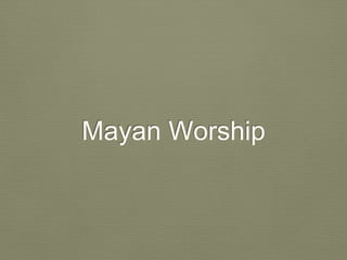 Mayan Worship
 