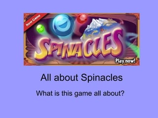 All about Spinacles What is this game all about? 