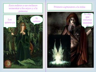 Zura ordeno a sus esclavos secuestrar a los reyes y a la princesaPrimero capturaron a la reinaTe dije que mirarías jajajajajajaLos quiero ya Si señora